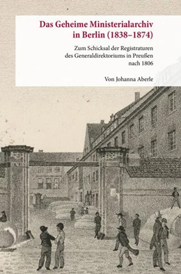 Abbildung von Aberle | Das Geheime Ministerialarchiv in Berlin (1838–1874) | 1. Auflage | 2025 | beck-shop.de