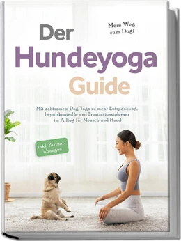 Abbildung von Everwien | Der Hundeyoga Guide - Mein Weg zum Dogi: Mit achtsamem Dog Yoga zu mehr Entspannung, Impulskontrolle und Frustrationstoleranz im Alltag für Mensch und Hund - inkl. Partnerübungen | 1. Auflage | 2025 | beck-shop.de