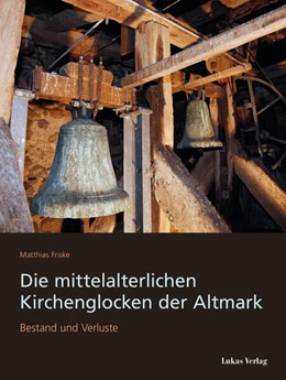 Abbildung von Friske | Die mittelalterlichen Kirchenglocken der Altmark | 1. Auflage | 2025 | beck-shop.de
