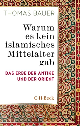 Abbildung von Bauer, Thomas | Warum es kein islamisches Mittelalter gab | 2. Auflage | 2025 | 6407 | beck-shop.de