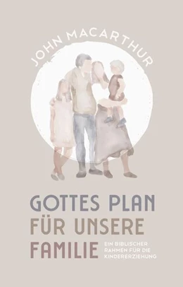 Abbildung von Macarthur | Gottes Plan für unsere Familie | 1. Auflage | 2024 | beck-shop.de