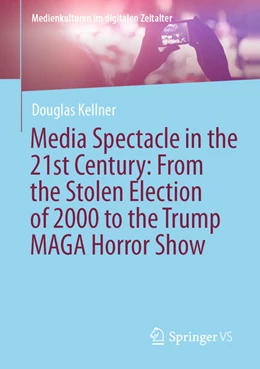 Abbildung von Kellner | Media Spectacle in the 21st Century: From the Stolen Election of 2000 to the Trump MAGA Horror Show | 1. Auflage | 2025 | beck-shop.de