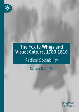 Abbildung von Smith | The Foxite Whigs and Visual Culture, 1780-1810 | 1. Auflage | 2025 | beck-shop.de