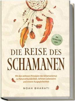 Abbildung von Bharati | Die Reise des Schamanen: Mit den zeitlosen Prinzipien des Schamanismus zu Naturverbundenheit, tieferem Lebenssinn und innerer Ausgeglichenheit - inkl. Naturgeister Guide | 1. Auflage | 2025 | beck-shop.de