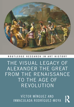 Abbildung von Rodriguez-Moya / Minguez | The Visual Legacy of Alexander the Great from the Renaissance to the Age of Revolution | 1. Auflage | 2025 | beck-shop.de