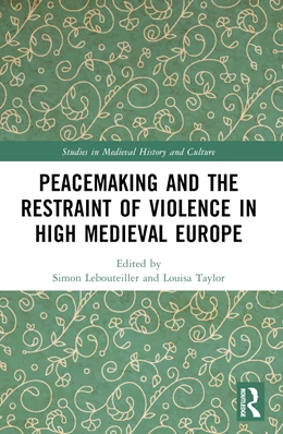 Abbildung von Taylor / Lebouteiller | Peacemaking and the Restraint of Violence in High Medieval Europe | 1. Auflage | 2025 | beck-shop.de