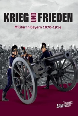 Abbildung von Armeemuseum / Reiß | Krieg und Frieden - Militär in Bayern 1870-1914 | 1. Auflage | 2025 | beck-shop.de