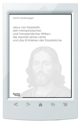 Abbildung von Moderegger | Jesus von Nazareth, sein metaphysisches und transzendentes Wirken, die Apostel seiner Lehre und das Entstehen der Staatskirche | 1. Auflage | 2025 | beck-shop.de