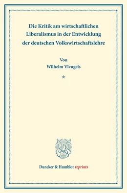 Abbildung von Vleugels | Die Kritik am wirtschaftlichen Liberalismus in der Entwicklung der deutschen Volkswirtschaftslehre. | 1. Auflage | 2025 | beck-shop.de