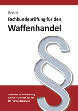 Abbildung von Busche | Fachkundeprüfung Waffenhandel Praxiswissen zum Waffenrecht für Prüfung und Betrieb - Lehrbuch zur Vorbereitung auf den rechtlichen Teil der IHK-Fachkundeprüfung | 11. Auflage | 2025 | beck-shop.de