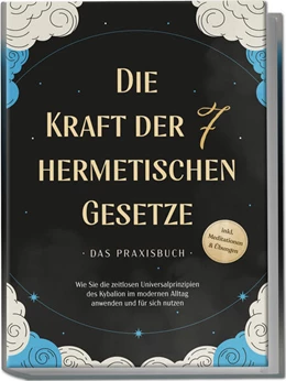 Abbildung von Fährmann | Die Kraft der 7 hermetischen Gesetze - Das Praxisbuch: Wie Sie die zeitlosen Universalprinzipien des Kybalion im modernen Alltag anwenden und für sich nutzen - inkl. Meditationen & Übungen | 1. Auflage | 2025 | beck-shop.de