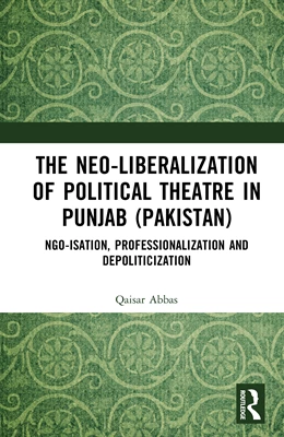 Abbildung von Abbas | The Neo-liberalization of Political Theatre in Punjab (Pakistan) | 1. Auflage | 2025 | beck-shop.de
