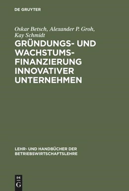 Abbildung von Betsch / Groh | Gründungs- und Wachstumsfinanzierung innovativer Unternehmen | 1. Auflage | 2016 | beck-shop.de