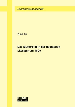 Abbildung von Xu | Das Mutterbild in der deutschen Literatur um 1800 | 1. Auflage | 2025 | beck-shop.de