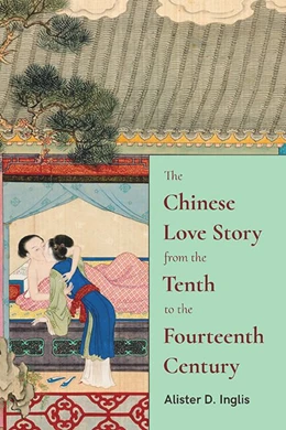 Abbildung von Inglis | The Chinese Love Story from the Tenth to the Fourteenth Century | 1. Auflage | 2023 | beck-shop.de