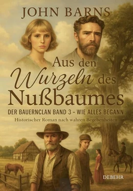 Abbildung von Barns | Aus den Wurzeln des Nußbaumes - Der Bauernclan Band 3 - Wie alles begann - Historischer Roman nach wahren Begebenheiten | 1. Auflage | 2025 | beck-shop.de