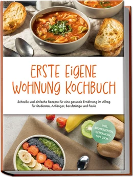 Abbildung von Fenrich | Erste eigene Wohnung Kochbuch: Schnelle und einfache Rezepte für eine gesunde Ernährung im Alltag für Studenten, Anfänger, Berufstätige und Faule - inkl. Brotrezepten, Getränken, Dips u.v.m. | 1. Auflage | 2025 | beck-shop.de