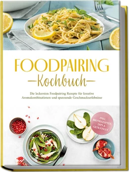 Abbildung von Grünwald | Foodpairing Kochbuch: Die leckersten Foodpairing Rezepte für kreative Aromakombinationen und spannende Geschmackserlebnisse - inkl. Brotrezepten, Dips & Getränken | 1. Auflage | 2025 | beck-shop.de