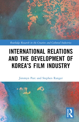 Abbildung von Parc / Ranger | International Relations and the Development of Korea’s Film Industry | 1. Auflage | 2025 | beck-shop.de