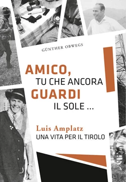 Abbildung von Obwegs | Amico, tu che ancora guardi il sole ... Luis Amplatz una vita per il Tirolo | 1. Auflage | 2019 | beck-shop.de
