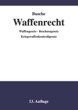 Abbildung von Busche | Waffenrecht - Praxiswissen für Waffenbesitzer, Handel, Verwaltung und Justiz | 13. Auflage | 2025 | beck-shop.de