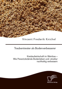 Abbildung von Knichel | Traubentrester als Bodenverbesserer. Kreislaufwirtschaft im Weinbau – Wie Pressrückstände Bodenleben und -struktur nachhaltig verbessern | 1. Auflage | 2025 | beck-shop.de