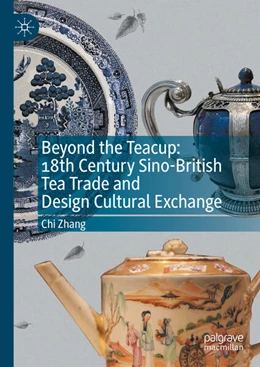 Abbildung von Zhang | Beyond the Teacup: 18th Century Sino-British Tea Trade and Design Cultural Exchange | 1. Auflage | 2025 | beck-shop.de