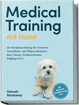 Abbildung von Rosskamp | Medical Training mit Hund: Die Komplettanleitung für stressfreie Gesundheits- und Pflegemaßnahmen beim Tierarzt, Krallenschneiden, Fellpflege & Co. - inkl. Checklisten, Gesundheitsplaner u.v.m. | 1. Auflage | 2025 | beck-shop.de