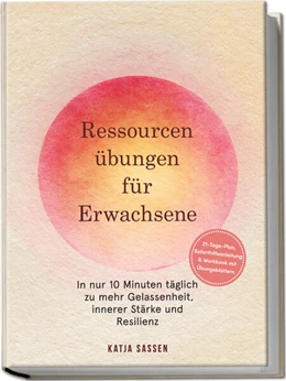 Abbildung von Sassen | Ressourcenübungen für Erwachsene: In nur 10 Minuten täglich zu mehr Gelassenheit, innerer Stärke und Resilienz - inkl. 21-Tage-Plan, Soforthilfeanleitung & Workbook mit Übungsblättern | 1. Auflage | 2025 | beck-shop.de