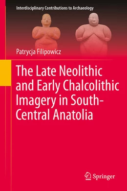 Abbildung von Filipowicz | The Late Neolithic and Early Chalcolithic Imagery in South-Central Anatolia | 1. Auflage | 2025 | beck-shop.de