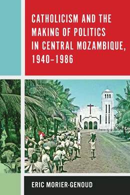 Abbildung von Morier-Genoud | Catholicism and the Making of Politics in Central Mozambique, 1940-1986 | 1. Auflage | 2019 | beck-shop.de