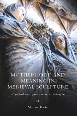 Abbildung von Bleeke | Motherhood and Meaning in Medieval Sculpture | 1. Auflage | 2017 | beck-shop.de