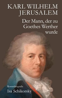 Abbildung von Schikorsky | Karl Wilhelm Jerusalem. Der Mann, der zu Goethes Werther wurde | 1. Auflage | 2025 | beck-shop.de