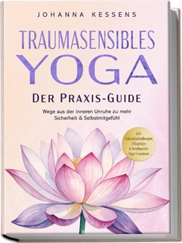 Abbildung von Kessens | Traumasensibles Yoga - Der Praxis-Guide: Wege aus der inneren Unruhe zu mehr Sicherheit & Selbstmitgefühl - inkl. Achtsamkeitsübungen, Alltagstipps & beruhigender Yoga-Sequenzen | 1. Auflage | 2025 | beck-shop.de