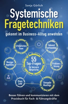 Abbildung von Görlich | Systemische Fragetechniken gekonnt im Business-Alltag anwenden | Besser führen & kommunizieren mit dem Praxisbuch für Fach- & Führungskräfte | 1. Auflage | 2025 | beck-shop.de