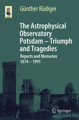 Abbildung von Rüdiger | The Astrophysical Observatory Potsdam - Triumph and Tragedies | 1. Auflage | 2025 | beck-shop.de
