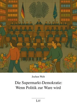 Abbildung von Welt | Die Supermarkt-Demokratie: Wenn Politik zur Ware wird | 1. Auflage | 2025 | beck-shop.de