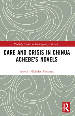 Abbildung von Akwanya | Care and Crisis in Chinua Achebe's Novels | 1. Auflage | 2025 | beck-shop.de