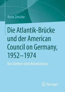 Abbildung von Zetsche | Die Atlantik-Brücke und der American Council on Germany, 1952-1974 | 1. Auflage | 2025 | beck-shop.de