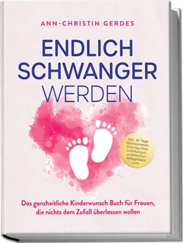 Abbildung von Gerdes | Endlich schwanger werden: Das ganzheitliche Kinderwunsch Buch für Frauen, die nichts dem Zufall überlassen wollen - inkl. 30 Tage Hormonreset, Step-by-Step Anleitungen, praktischen Alltagstipps uvm. | 1. Auflage | 2025 | beck-shop.de