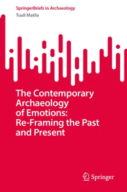 Abbildung von Matila | The Contemporary Archaeology of Emotions: Re-Framing the Past and Present | 1. Auflage | 2025 | beck-shop.de