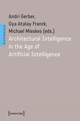 Abbildung von Gerber / Atalay Franck | Architectural Intelligence in the Age of Artificial Intelligence | 1. Auflage | 2025 | beck-shop.de