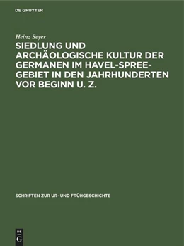 Abbildung von Seyer | Siedlung und archäologische Kultur der Germanen im Havel-Spree-Gebiet in den Jahrhunderten vor Beginn u. Z. | 1. Auflage | 2022 | beck-shop.de
