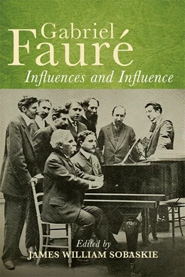 Abbildung von Sobaskie | Gabriel Fauré Influences and Influence | 1. Auflage | 2026 | beck-shop.de