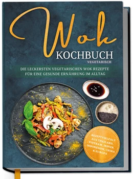 Abbildung von Grapengeter | Wok Kochbuch vegetarisch: Die leckersten vegetarischen Wok Rezepte für eine gesunde Ernährung im Alltag - Rezeptvielfalt aus Thailand, Vietnam, Indien, Indonesien, China & Europa | 1. Auflage | 2025 | beck-shop.de