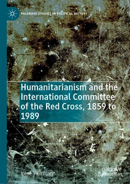 Abbildung von Herrmann | Humanitarianism and the International Committee of the Red Cross, 1859 to 1989 | 1. Auflage | 2025 | beck-shop.de