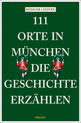 Abbildung von Liedtke | 111 Orte in München, die Geschichte erzählen | 12. Auflage | 2025 | beck-shop.de