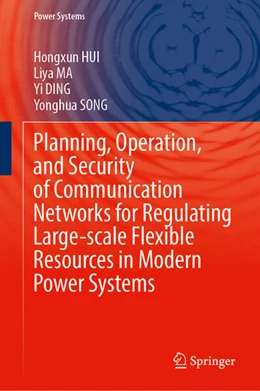 Abbildung von Hui / Ma | Planning, Operation, and Security of Communication Networks for Regulating Large-scale Flexible Resources in Modern Power Systems | 1. Auflage | 2025 | beck-shop.de