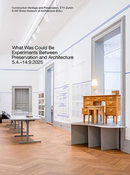 Abbildung von Construction Heritage and Preservation / S AM Swiss Museum of Architecture | What Was Could Be: Experiments Between Preservation and Architecture / Was War Werden Könnte: Experimente zwischen Denkmalpflege und Architektur | 1. Auflage | 2025 | beck-shop.de