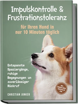 Abbildung von Junker | Impulskontrolle & Frustrationstoleranz für Ihren Hund in nur 10 Minuten täglich: Entspannte Spaziergänge, ruhige Begegnungen und zuverlässiger Rückruf - inkl. Übungsplänen, Denkspielen uvm. | 1. Auflage | 2025 | beck-shop.de